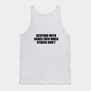 respond with grace even when others don't Tank Top